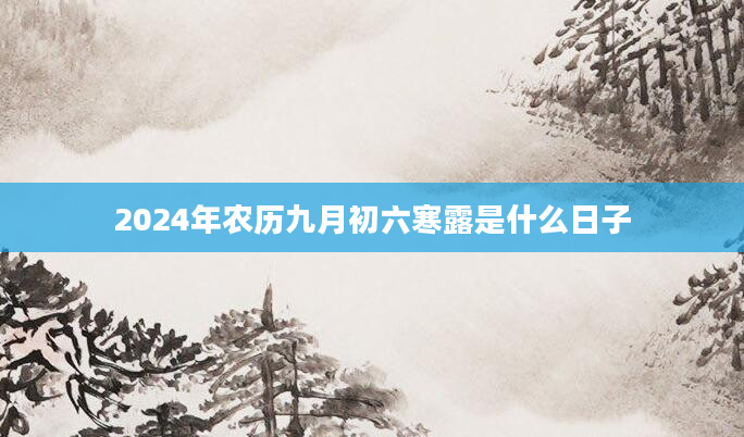2024年农历九月初六寒露是什么日子