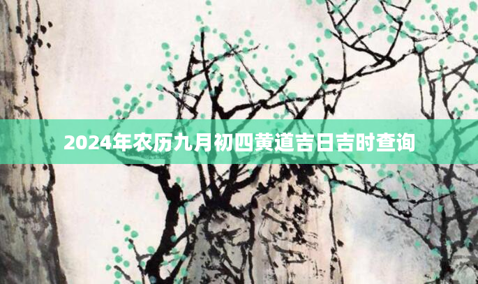 2024年农历九月初四黄道吉日吉时查询