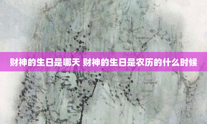 财神的生日是哪天 财神的生日是农历的什么时候