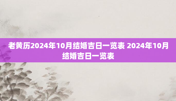 老黄历2024年10月结婚吉日一览表 2024年10月结婚吉日一览表