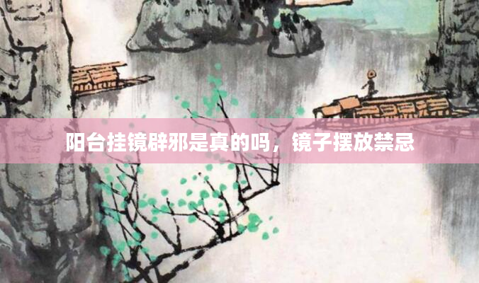 阳台挂镜辟邪是真的吗，镜子摆放禁忌
