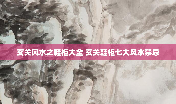 玄关风水之鞋柜大全 玄关鞋柜七大风水禁忌
