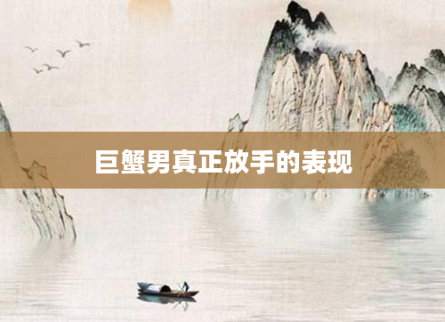 巨蟹男真正放手的表现