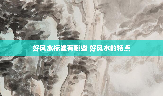 好风水标准有哪些 好风水的特点