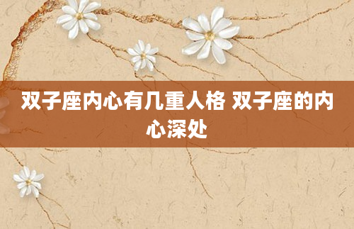 双子座内心有几重人格 双子座的内心深处