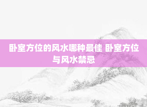 卧室方位的风水哪种最佳 卧室方位与风水禁忌