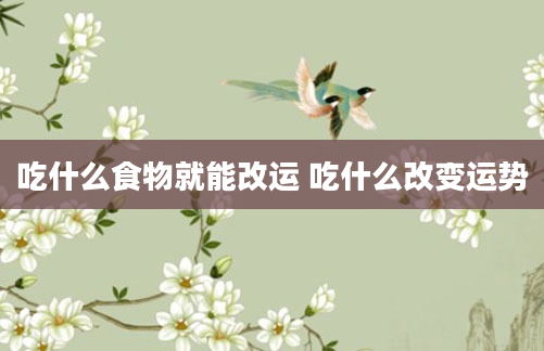 吃什么食物就能改运 吃什么改变运势