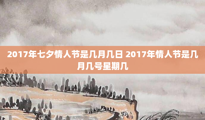 2017年七夕情人节是几月几日 2017年情人节是几月几号星期几