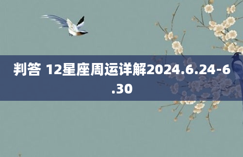 判答 12星座周运详解2024.6.24-6.30
