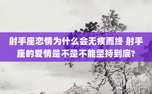 射手座恋情为什么会无疾而终 射手座的爱情是不是不能坚持到底?