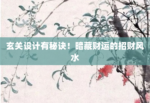 玄关设计有秘诀！暗藏财运的招财风水