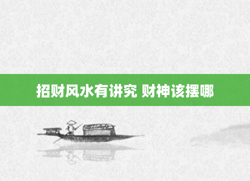 招财风水有讲究 财神该摆哪