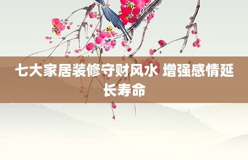 七大家居装修守财风水 增强感情延长寿命
