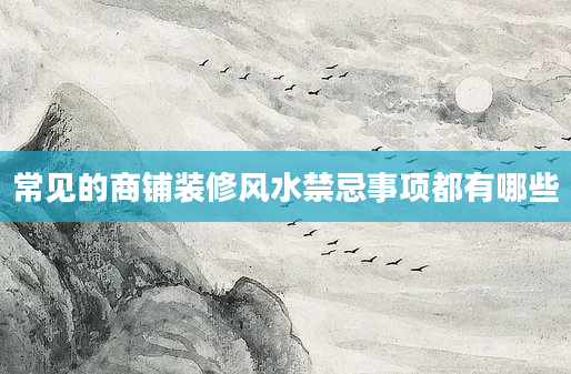 常见的商铺装修风水禁忌事项都有哪些