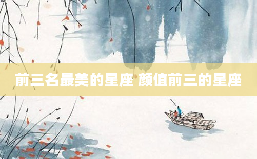 前三名最美的星座 颜值前三的星座