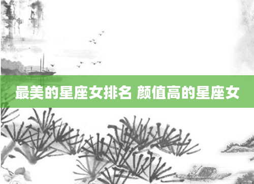 最美的星座女排名 颜值高的星座女