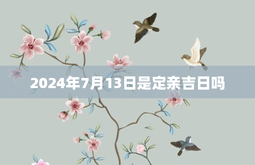 2024年7月13日是定亲吉日吗
