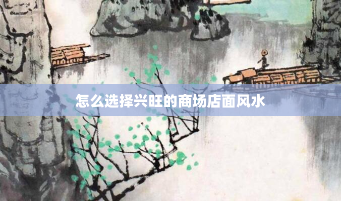 怎么选择兴旺的商场店面风水