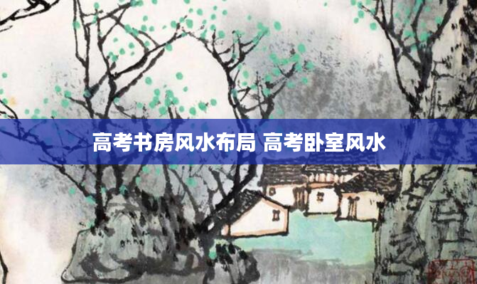 高考书房风水布局 高考卧室风水
