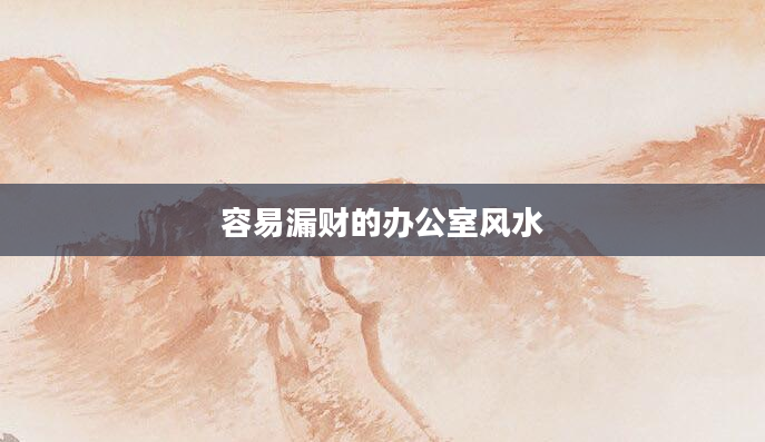 容易漏财的办公室风水