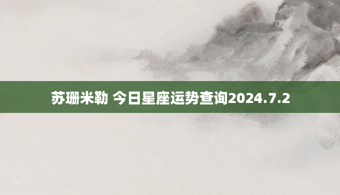 苏珊米勒 今日星座运势查询2024.7.2