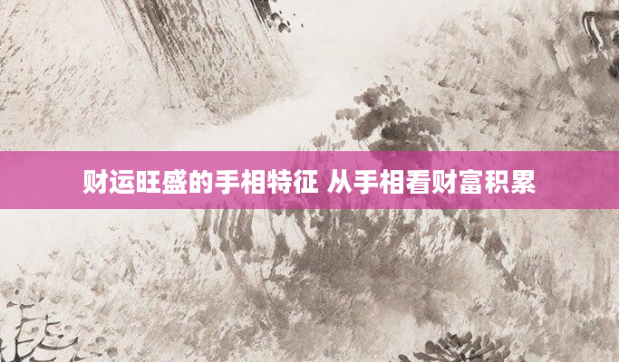 财运旺盛的手相特征 从手相看财富积累