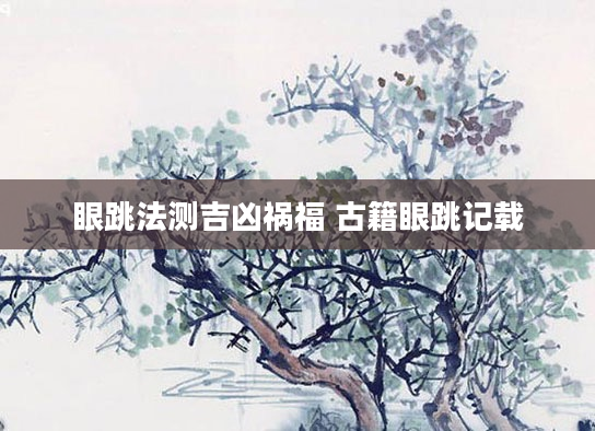 眼跳法测吉凶祸福 古籍眼跳记载