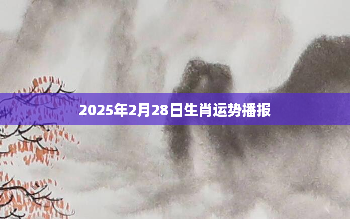 2025年2月28日生肖运势播报