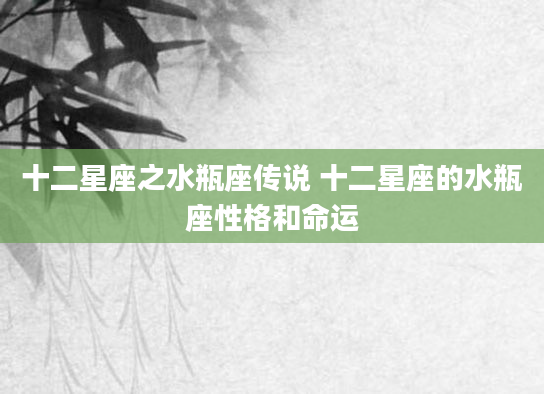 十二星座之水瓶座传说 十二星座的水瓶座性格和命运