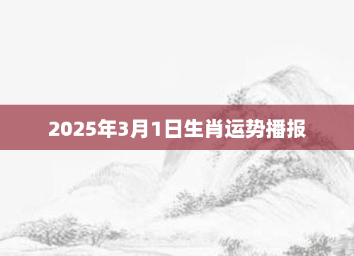 2025年3月1日生肖运势播报