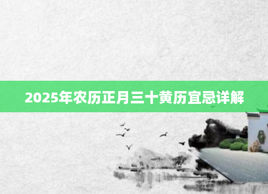2025年农历正月三十黄历宜忌详解