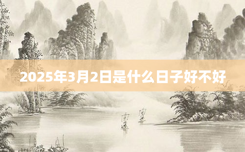 2025年3月2日是什么日子好不好