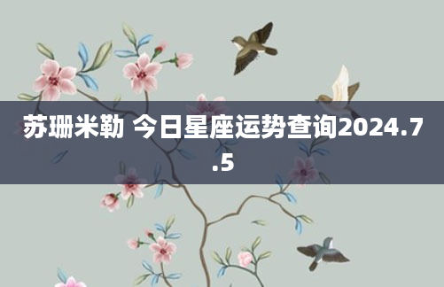 苏珊米勒 今日星座运势查询2024.7.5