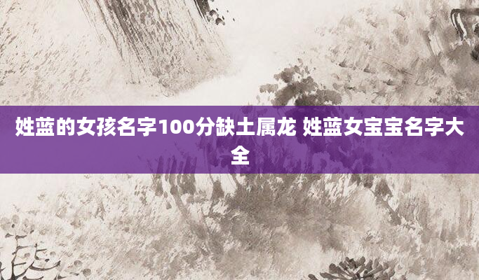 姓蓝的女孩名字100分缺土属龙 姓蓝女宝宝名字大全