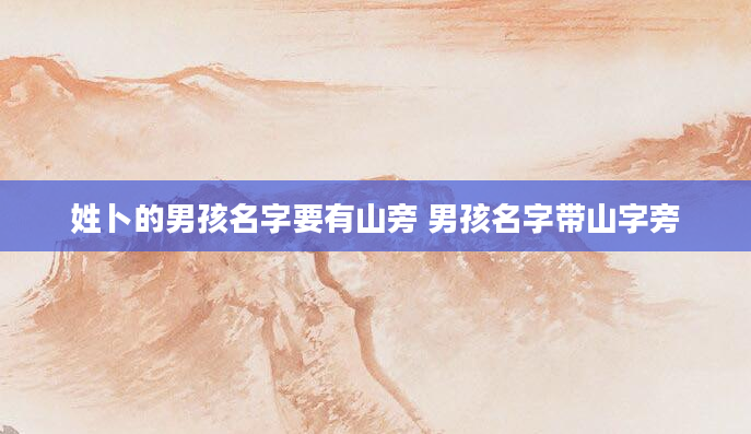 姓卜的男孩名字要有山旁 男孩名字带山字旁