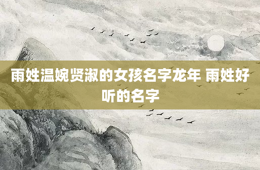 雨姓温婉贤淑的女孩名字龙年 雨姓好听的名字