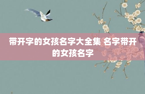 带开字的女孩名字大全集 名字带开的女孩名字