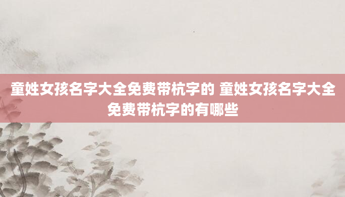 童姓女孩名字大全免费带杭字的 童姓女孩名字大全免费带杭字的有哪些