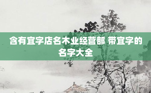 含有宜字店名木业经营部 带宜字的名字大全
