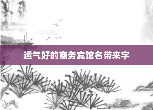 运气好的商务宾馆名带来字