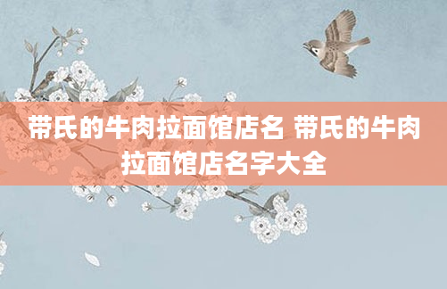 带氏的牛肉拉面馆店名 带氏的牛肉拉面馆店名字大全