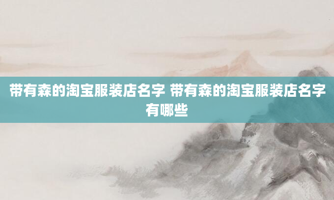 带有森的淘宝服装店名字 带有森的淘宝服装店名字有哪些