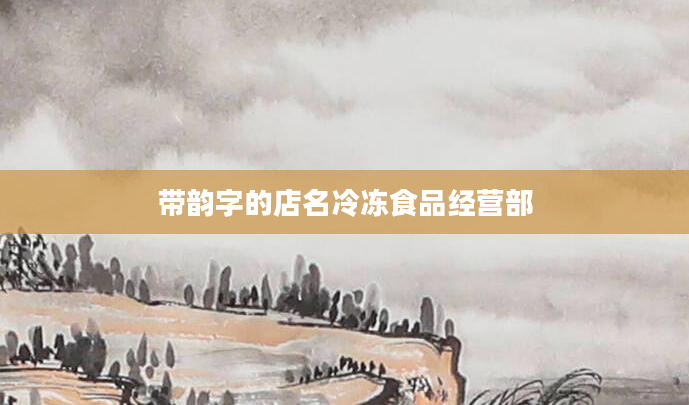 带韵字的店名冷冻食品经营部