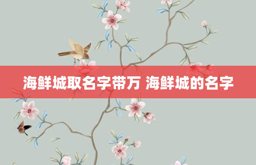 海鲜城取名字带万 海鲜城的名字