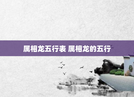 属相龙五行表 属相龙的五行
