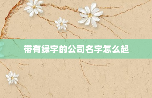 带有绿字的公司名字怎么起