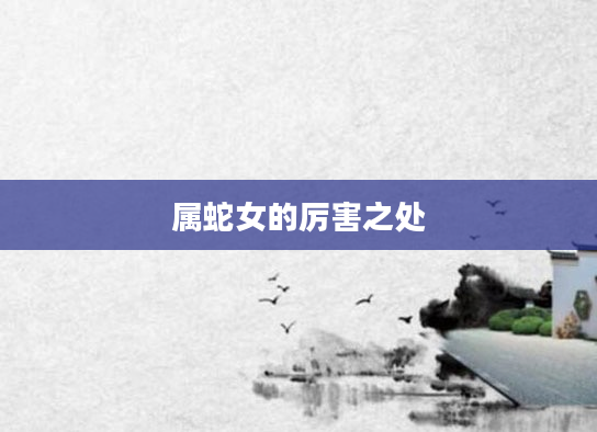 属蛇女的厉害之处