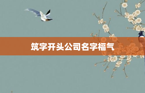 筑字开头公司名字福气