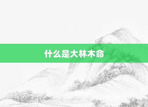 什么是大林木命