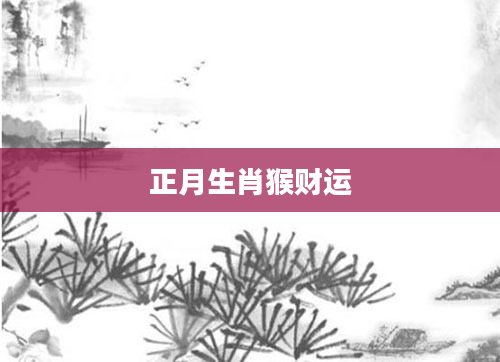 正月生肖猴财运